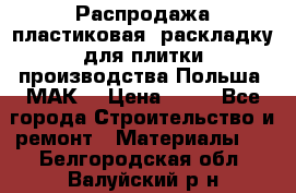Распродажа пластиковая  раскладку для плитки производства Польша “МАК“ › Цена ­ 26 - Все города Строительство и ремонт » Материалы   . Белгородская обл.,Валуйский р-н